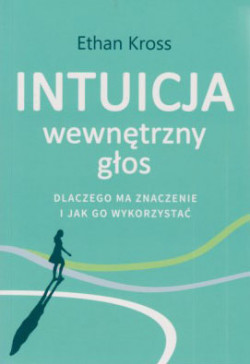 Skan okładki: Intuicja : wewnętrzny głos : dlaczego ma znaczenie i jak go wykorzystać