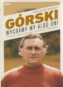 Skan okładki: Górski : wygrany my albo oni : pierwsza pełna biografia Kazimierza Górskiego