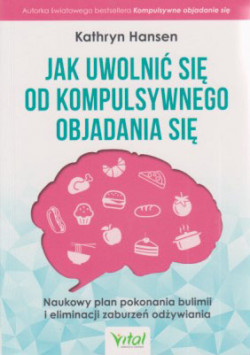 Skan okładki: Jak uwolnić się od kompulsywnego objadania się : naukowy plan pokonania bulimii i eliminacji zaburzeń odżywiania