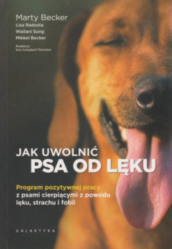 Skan okładki: Jak uwolnić psa od lęku : program pozytywnej pracy z psami cierpiącymi z powodu lęku, strachu i fobii