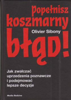 Skan okładki: Popełnisz koszmarny błąd : jak zwalczać uprzedzenia poznawcze i podejmować lepsze decyzje