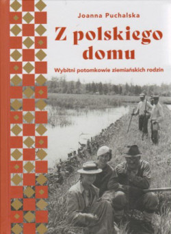 Skan okładki: Z polskiego domu : wybitni potomkowie ziemiańskich rodzin