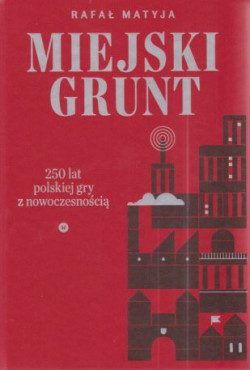 Skan okładki: Miejski grunt : 250 lat polskiej gry z nowoczesnością