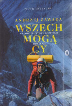 Skan okładki: Wszechmogący : Andrzej Zawada : człowiek, który wymyślił Himalaje