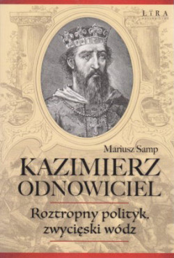 Skan okładki: Kazimierz Odnowiciel : roztropny polityk, zwycięski wódz