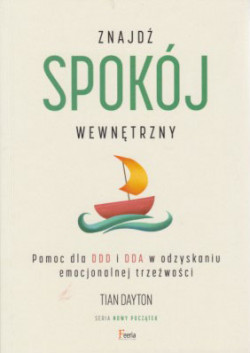 Skan okładki: Znajdź spokój wewnętrzny : pomoc dla DDD i DDA w odzyskaniu emocjonalnej trzeźwości