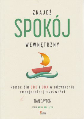 Znajdź spokój wewnętrzny : pomoc dla DDD i DDA w odzyskaniu emocjonalnej trzeźwości