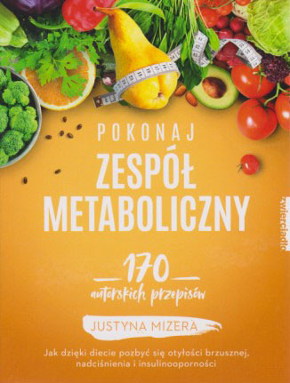 Pokonaj zespół metaboliczny : 170 autorskich przepisów