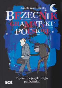 Skan okładki: Bezecnik gramatyki polskiej : tajemnice językowego półświatka