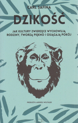 Dzikość : jak kultury zwierzęce wychowują rodziny, tworzą piękno i osiągają pokój