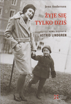 Skan okładki: Żyje się tylko dziś : nowa biografia Astrid Lindgren