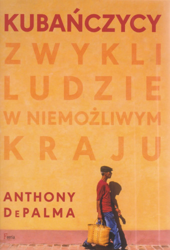 Kubańczycy : zwykli ludzie w niemożliwym kraju