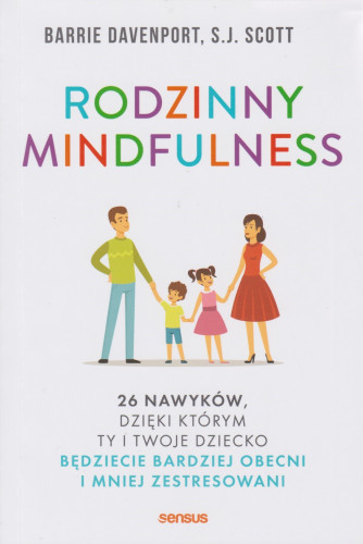 Rodzinny mindfulness : 26 nawyków, dzięki krórym ty i twoje dziecko będziecie bardziej obecni i mniej zestresowani