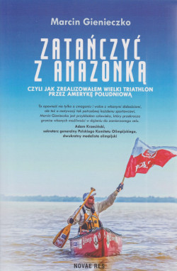 Skan okładki: Zatańczyć z Amazonką czyli Jak zrealizowałem wielki triathlon przez Amerykę Południową