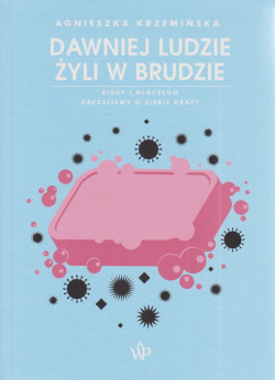 Skan okładki: Dawniej ludzie żyli w brudzie : kiedy i dlaczego zaczęliśmy o siebie dbać?