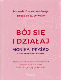 Skan okładki: Bój się i działaj : jak znaleźć w sobie odwagę i sięgać po to, co ważne