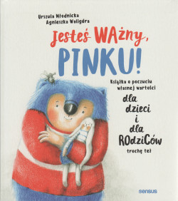 Skan okładki: Jesteś ważny, Pinku!  książka o poczuciu własnej wartości : dla dzieci i dla rodziców trochę też