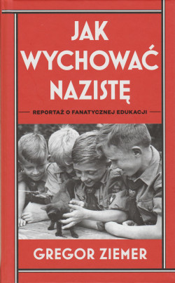 Skan okładki: Jak wychować nazistę : reportaż o fanatycznej edukacji