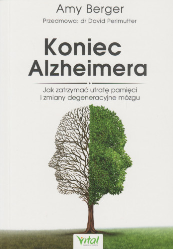 Koniec Alzheimera : jak zatrzymać utratę pamięci i zmiany degeneracyjne mózgu