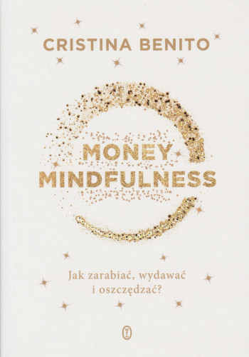 Money mindfulness : jak zarabiać, wydawać i oszczędzać?