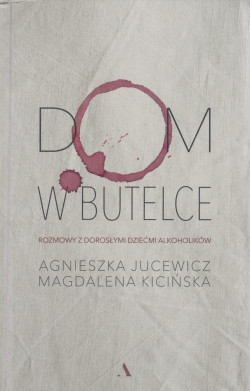 Skan okładki: Dom w butelce : rozmowy z dorosłymi dziećmi alkoholików