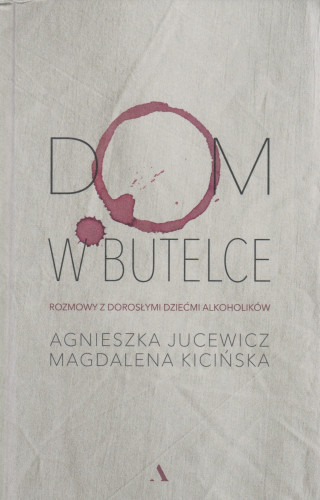 Dom w butelce : rozmowy z dorosłymi dziećmi alkoholików