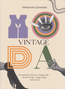 Skan okładki: Moda vintage : jak pokochać ubrania z drugiej ręki : second handy, vintage shopy i cała reszta