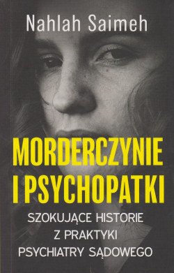 Skan okładki: Morderczynie i psychopatki : szokujące historie z praktyki psychiatry sądowego