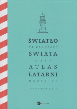 Skan okładki: Światło na krańcach świata : mały atlas latarni morskich