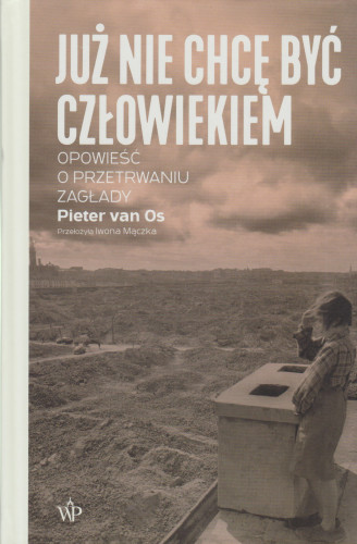 Już nie chcę być człowiekiem : opowieść o przetrwaniu Zagłady