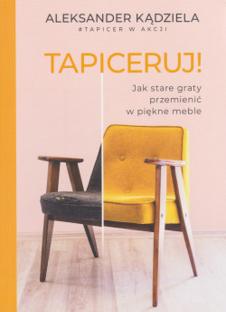 Skan okładki: Tapiceruj! : jak stare graty przemienić w piękne meble