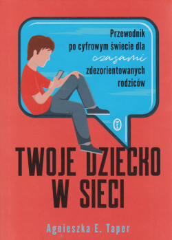 Skan okładki: Twoje dziecko w sieci : przewodnik po cyfrowym świecie dla czasami zdezorientowanych rodziców