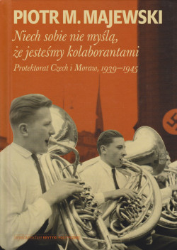 Skan okładki: Niech sobie nie myślą, że jesteśmy kolaborantami : Protektorat Czech i Moraw, 1939-1945