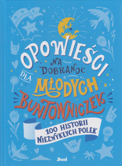 Skan okładki: Opowieści na dobranoc dla młodych buntowniczek : 100 historii niezwykłych Polek