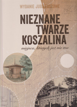 Skan okładki: Nieznane twarze Koszalina : miejsca, których już nie ma