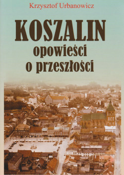 Skan okładki: Koszalin : opowieści o przeszłości