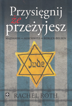 Skan okładki: Przysięgnij, że przeżyjesz: Majdanek - Auschwitz - Bergen-Belsen