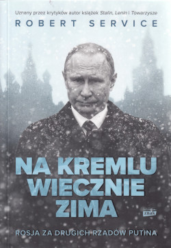 Skan okładki: Na Kremlu wiecznie zima : Rosja za drugich rządów Putina