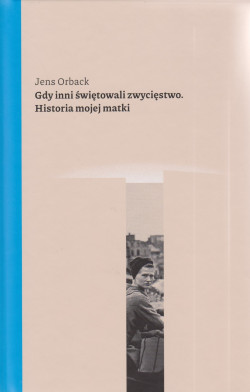 Skan okładki: Gdy inni świętowali zwycięstwo : historia mojej matki