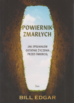 Skan okładki: Powiernik zmarłych : jak spełniałem ostatnie życzenia przed śmiercią