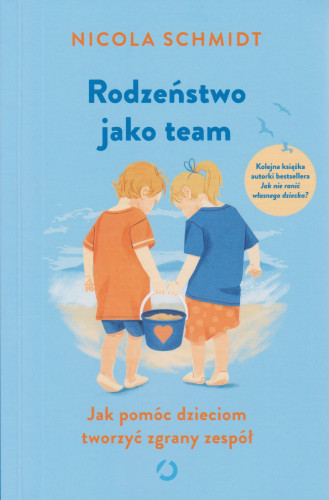 Rodzeństwo jako team : jak pomóc dzieciom tworzyć zgrany zespół