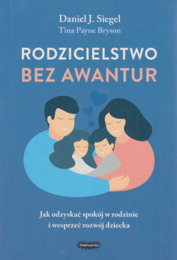 Skan okładki: Rodzicielstwo bez awantur : jak odzyskać spokój w rodzinie i wesprzeć rozwój dziecka