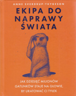 Skan okładki: Ekipa do naprawy świata : jak dziesięć milionów gatunków staje na głowie, by uratować ci tyłek