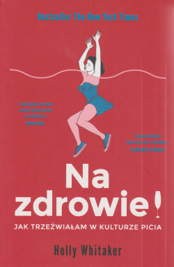 Skan okładki: Na zdrowie : jak trzeźwiałam w kulturze picia