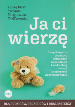 Skan okładki: Ja ci wierzę : o zapobieganiu przemocy seksualnej wobec dzieci i adekwatnej reakcji na przypadki wykorzystywania