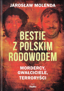 Skan okładki: Bestie z polskim rodowodem : mordercy, gwałciciele, terroryści