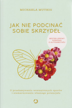 Skan okładki: Jak nie podcinać sobie skrzydeł : o przełamywaniu wewnętrznych oporów i niemarnowaniu własnego potencjału