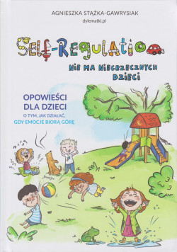 Skan okładki: Self-regulation : nie ma niegrzecznych dzieci : opowieści dla dzieci o tym, jak działać, gdy emocje biorą górę