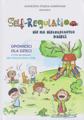 Self-regulation : nie ma niegrzecznych dzieci : opowieści dla dzieci o tym, jak działać, gdy emocje biorą górę