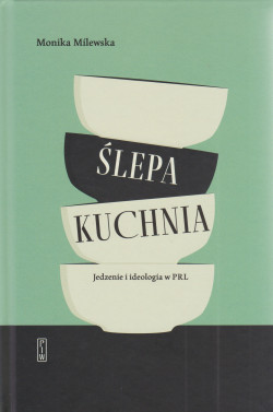 Skan okładki: Ślepa kuchnia: jedzenie i ideologia w PRL